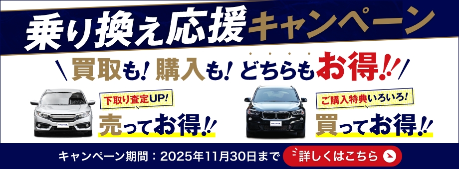 【2025年11月末ご成約分まで】乗り換え応援キャンペーン 買取も!購入も!どちらもお得!!